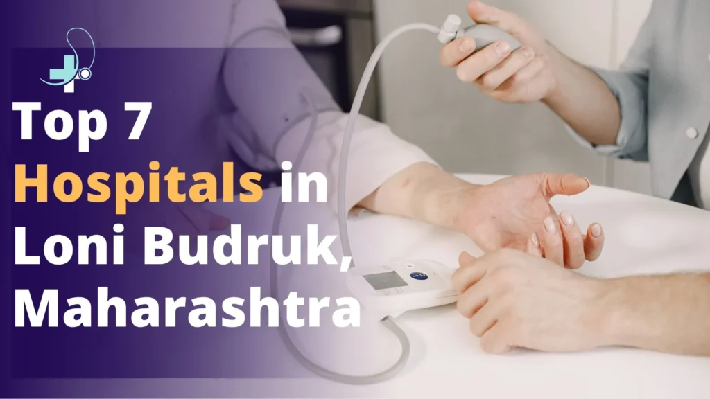 Top 7 Hospitals in Loni Budruk, Maharashtra | List Of Best Hospitals in Loni Budruk